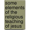 Some Elements Of The Religious Teaching Of Jesus by Claude Goldsmid Montefiore