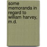 Some Memoranda In Regard To William Harvey, M.D. door Silas Weir Mitchell