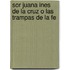 Sor Juana Ines de la Cruz o Las trampas de la fe