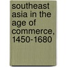Southeast Asia In The Age Of Commerce, 1450-1680 by Anthony Reid