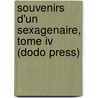 Souvenirs D'Un Sexagenaire, Tome Iv (Dodo Press) by A.V. Arnault