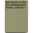 Specimens Of The Pre-Shaksperean Drama, Volume 1