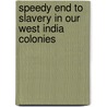 Speedy End to Slavery in Our West India Colonies door T.S. Winn