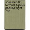 Squawk7500 Terrorist Hijacks Pacifica Flight 762 by Captain Steve A. Reeves
