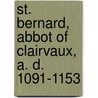 St. Bernard, Abbot Of Clairvaux, A. D. 1091-1153 door Onbekend