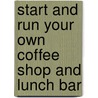 Start And Run Your Own Coffee Shop And Lunch Bar by Heather Lyon