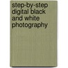 Step-By-Step Digital Black And White Photography door John Beardsworth