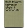 Steps Towards Heaven Or, Religion in Common Life door Timothy Shay Arthur