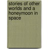 Stories Of Other Worlds And A Honeymoon In Space door George Chetwynd Griffith-Jones