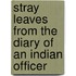 Stray Leaves from the Diary of an Indian Officer