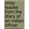 Stray Leaves from the Diary of an Indian Officer door R.B. Cumberland