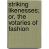 Striking Likenesses; Or, The Votaries Of Fashion by Louisa Sidney Stanhope