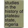Studies In The History Of Plateau State, Nigeria by Unknown