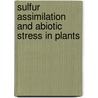 Sulfur Assimilation And Abiotic Stress In Plants door Onbekend