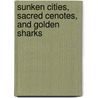 Sunken Cities, Sacred Cenotes, and Golden Sharks by Bill Belleville