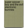 Super Soccer Boy And The Evil Electronic Bunnies door Judy Brown