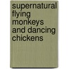 Supernatural Flying Monkeys and Dancing Chickens by Lottie Gillmore