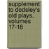Supplement to Dodsley's Old Plays, Volumes 17-18