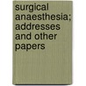 Surgical Anaesthesia; Addresses And Other Papers by Henry Jacob Bigelow