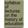 Syllabus Of Lectures On The History Of Education by Unknown