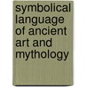 Symbolical Language Of Ancient Art And Mythology door Richard Payne Knight