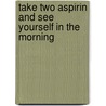 Take Two Aspirin And See Yourself In The Morning door Robert A. Norman