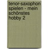 Tenor-Saxophon spielen - mein schönstes Hobby 2 by Dirko Juchem