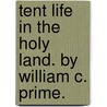 Tent Life In The Holy Land. By William C. Prime. by William Cowper Prime