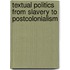 Textual Politics From Slavery To Postcolonialism