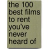 The 100 Best Films to Rent You've Never Heard of door David N. Meyer