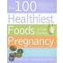 The 100 Healthiest Foods to Eat During Pregnancy