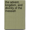 The Advent, Kingdom, And Divinity Of The Messiah door Edwin T. Caulfield