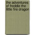 The Adventures of Freddie the Little Fire Dragon