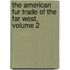 The American Fur Trade of the Far West, Volume 2
