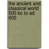 The Ancient And Classical World 500 Bc To Ad 600 door Onbekend