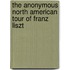The Anonymous North American Tour Of Franz Liszt