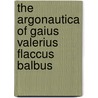 The Argonautica Of Gaius Valerius Flaccus Balbus by Gaius Valerius Flaccus