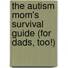 The Autism Mom's Survival Guide (For Dads, Too!) door Susan Senator