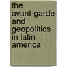 The Avant-Garde and Geopolitics in Latin America door Fernando J. Rosenberg
