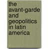 The Avant-Garde and Geopolitics in Latin America by Fernando J. Rosenberg
