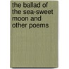 The Ballad Of The Sea-Sweet Moon And Other Poems door Jason Kirkey