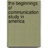The Beginnings of Communication Study in America