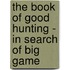 The Book Of Good Hunting - In Search Of Big Game