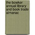 The Bowker Annual Library and Book Trade Almanac