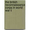 The British Reconnaissance Corps In World War Ii by Richard Doherty