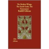 The Broken Wings, The Earth Gods, The Forerunner by Khalil Gibran
