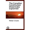The Canadian Constitution Historically Explained by Walter S. Scott