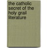 The Catholic Secret Of The Holy Grail Literature by Professor Arthur Edward Waite