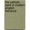 The Catholic Spirit In Modern English Literature by George Nauman Shuster