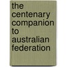 The Centenary Companion to Australian Federation by Helen Irving